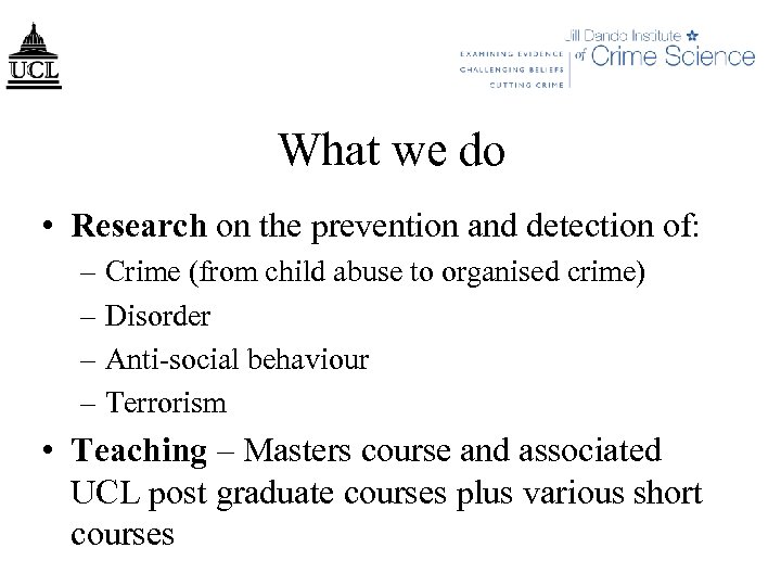 What we do • Research on the prevention and detection of: – Crime (from