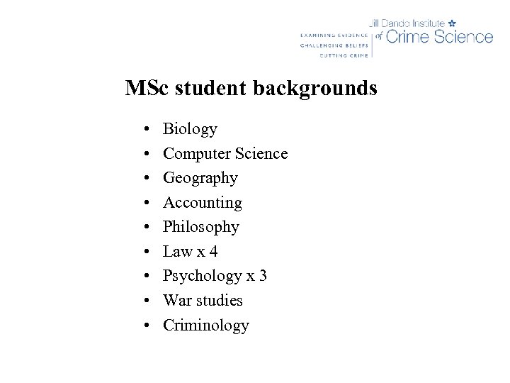 MSc student backgrounds • • • Biology Computer Science Geography Accounting Philosophy Law x