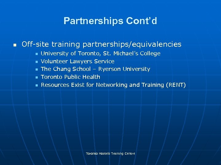 Partnerships Cont’d n Off-site training partnerships/equivalencies n n n University of Toronto, St. Michael’s