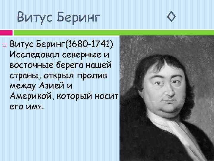 Витус Беринг Витус Беринг(1680 -1741) Исследовал северные и восточные берега нашей страны, открыл пролив