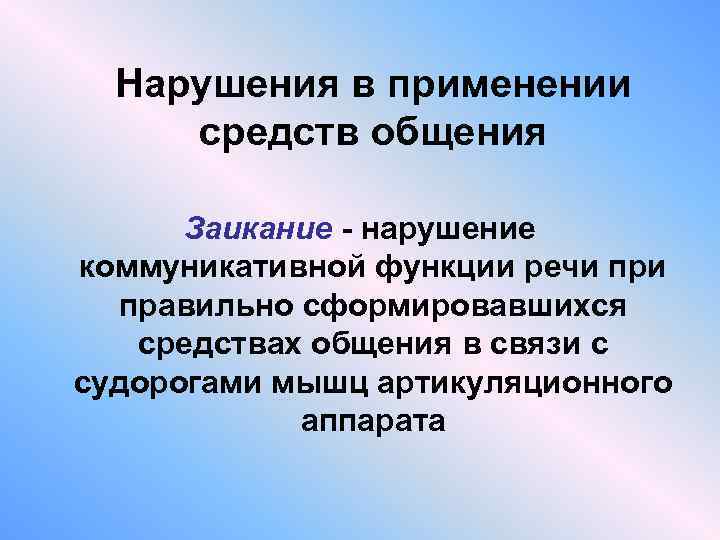 Нарушения в применении средств общения Заикание - нарушение коммуникативной функции речи правильно сформировавшихся средствах