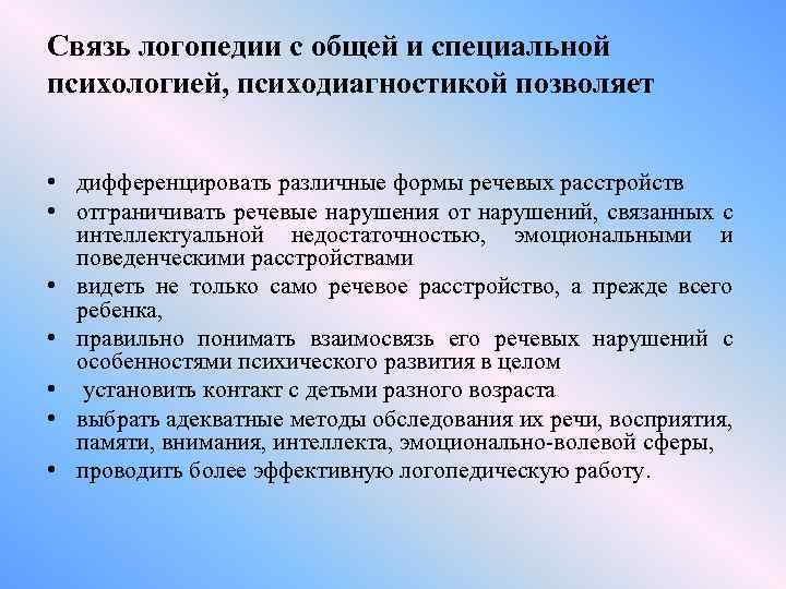 Связь логопедии с общей и специальной психологией, психодиагностикой позволяет • дифференцировать различные формы речевых