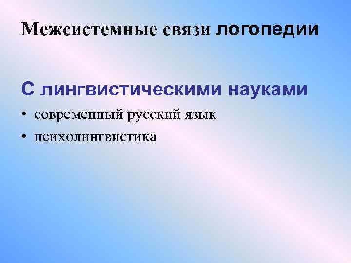 Межсистемные связи логопедии С лингвистическими науками • современный русский язык • психолингвистика 