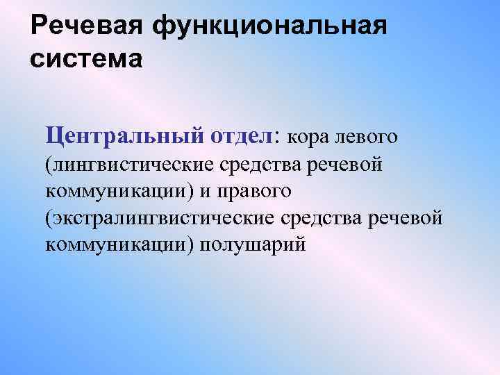 Речевая функциональная система Центральный отдел: кора левого (лингвистические средства речевой коммуникации) и правого (экстралингвистические