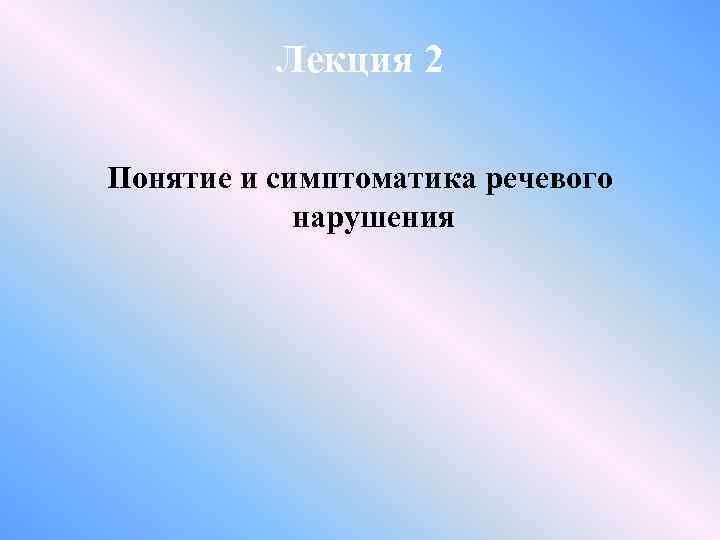 Лекция 2 Понятие и симптоматика речевого нарушения 