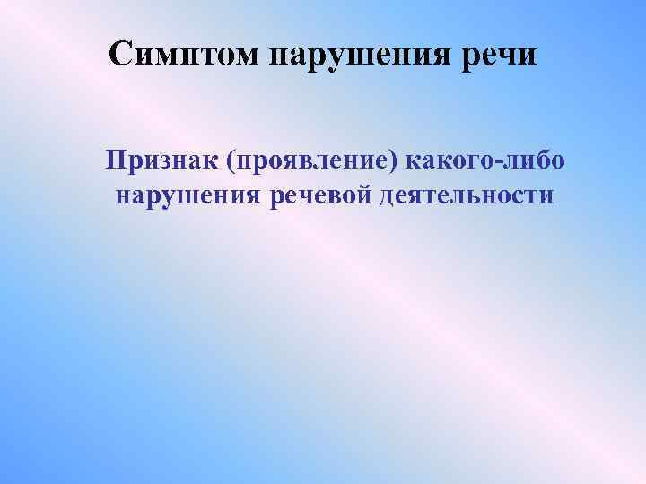 Симптом нарушения речи Признак (проявление) какого-либо нарушения речевой деятельности 