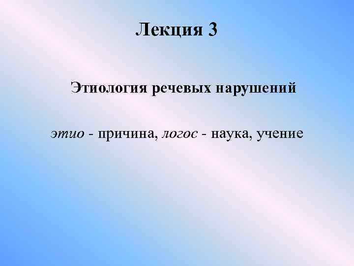 Лекция 3 Этиология речевых нарушений этио - причина, логос - наука, учение 