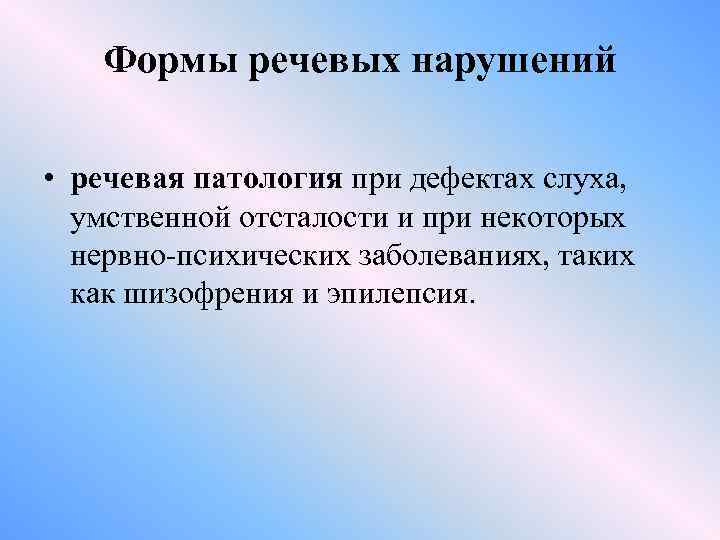 Формы речевых нарушений • речевая патология при дефектах слуха, умственной отсталости и при некоторых