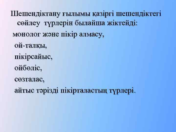 Шешендіктану ғылымы қазіргі шешендіктегі сөйлеу түрлерін былайша жіктейді: монолог және пікір алмасу, ой-талқы, пікірсайыс,