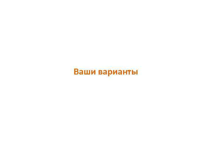  Ваши варианты 