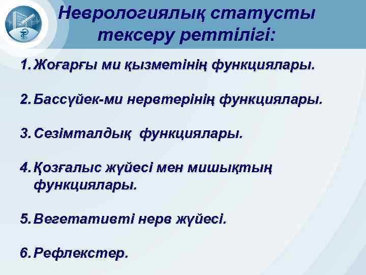 Неврологиялық статусты тексеру реттілігі: 1. Жоғарғы ми қызметінің функциялары. 2. Бассүйек-ми нервтерінің функциялары. 3.