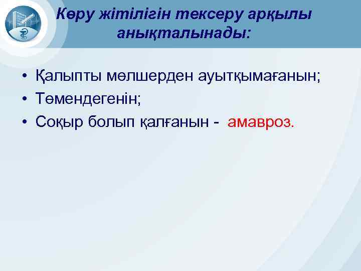 Көру жітілігін тексеру арқылы анықталынады: • Қалыпты мөлшерден ауытқымағанын; • Төмендегенін; • Соқыр болып