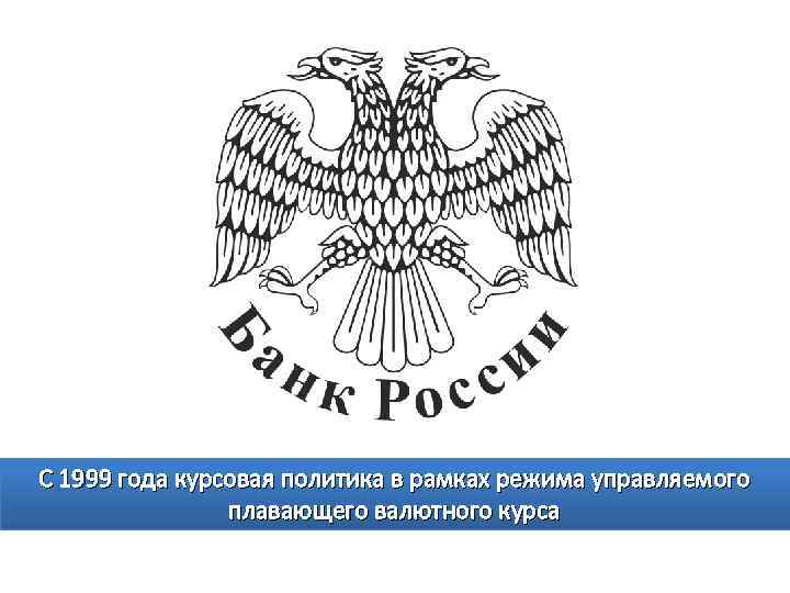 С 1999 года курсовая политика в рамках режима управляемого плавающего валютного курса 