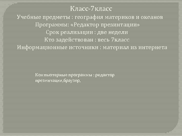 Класс-7 класс Учебные предметы : география материков и океанов Программы: «Редактор презинтации» Срок реализации