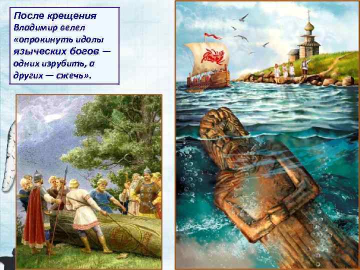 После крещения Владимир велел «опрокинуть идолы языческих богов — одних изрубить, а других —