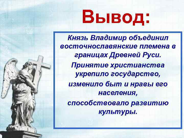 Вывод: Князь Владимир объединил восточнославянские племена в границах Древней Руси. Принятие христианства укрепило государство,