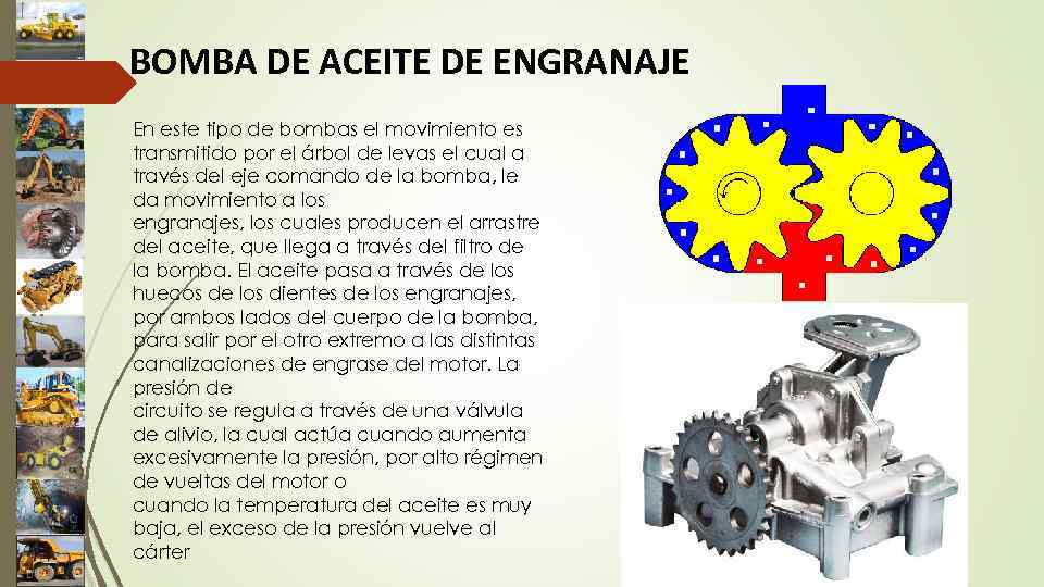 BOMBA DE ACEITE DE ENGRANAJE En este tipo de bombas el movimiento es transmitido