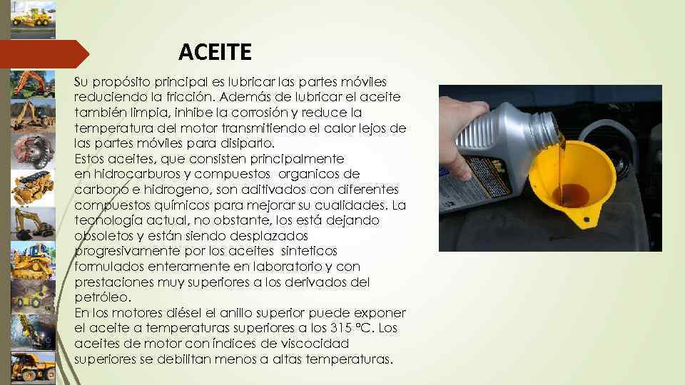 ACEITE Su propósito principal es lubricar las partes móviles reduciendo la fricción. Además de