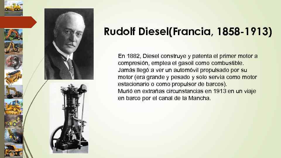 Rudolf Diesel(Francia, 1858 -1913) En 1882, Diesel construye y patenta el primer motor a