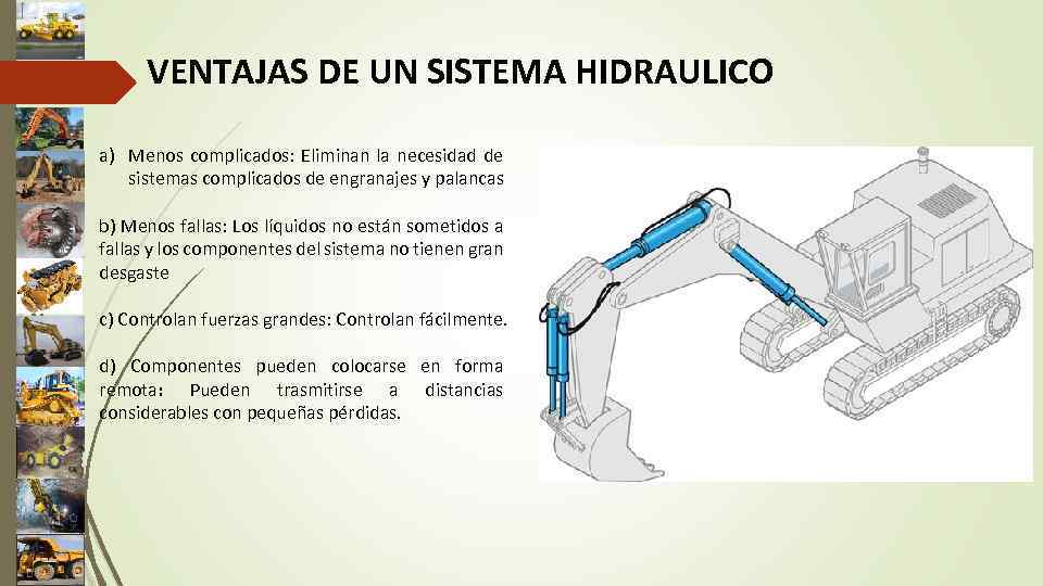 VENTAJAS DE UN SISTEMA HIDRAULICO a) Menos complicados: Eliminan la necesidad de sistemas complicados