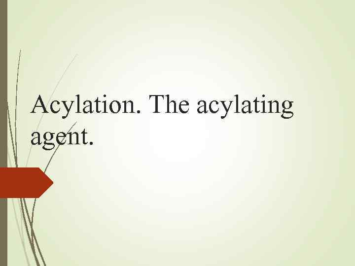 Acylation. The acylating agent. 