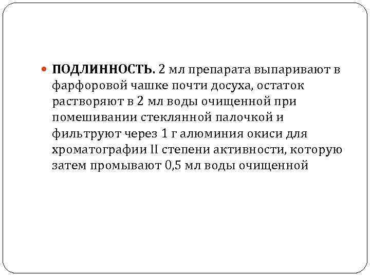  ПОДЛИННОСТЬ. 2 мл препарата выпаривают в фарфоровой чашке почти досуха, остаток растворяют в