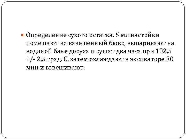  Определение сухого остатка. 5 мл настойки помещают во взвешенный бюкс, выпаривают на водяной