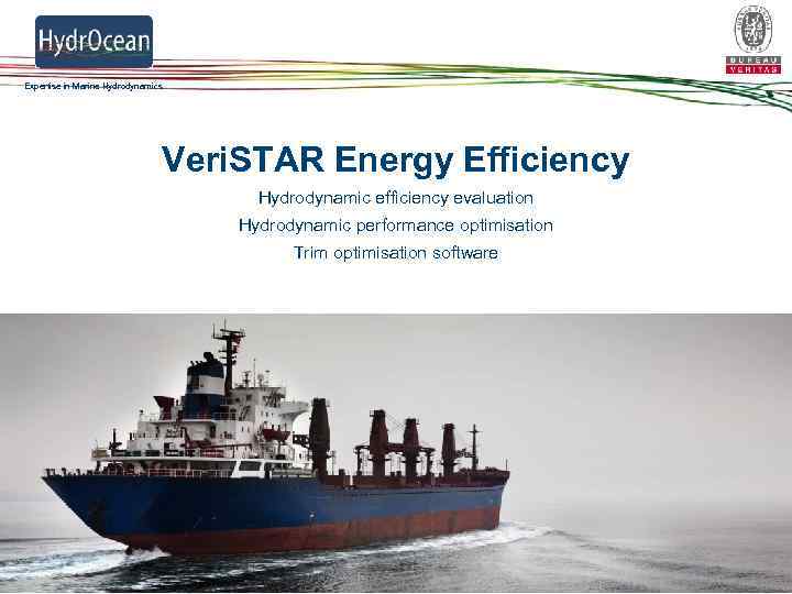 Expertise in Marine Hydrodynamics Veri. STAR Energy Efficiency Hydrodynamic efficiency evaluation Hydrodynamic performance optimisation