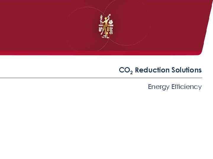 CO 2 Reduction Solutions Energy Efficiency 