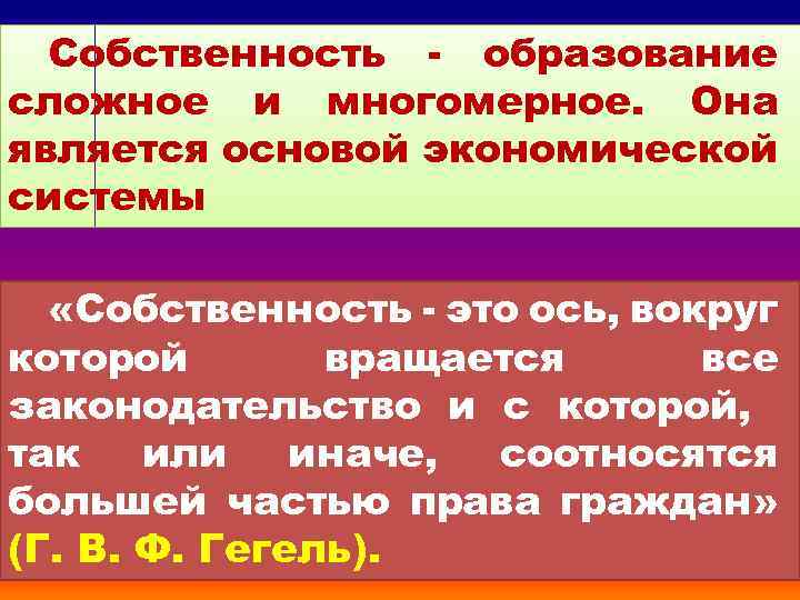 Собственность - образование сложное и многомерное. Она является основой экономической системы «Собственность - это