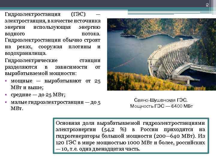 2 Гидроэлектростанция (ГЭС) — электростанция, в качестве источника энергии использующая энергию водного потока. Гидроэлектростанции