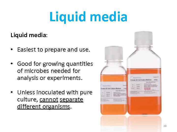 Liquid media: • Easiest to prepare and use. • Good for growing quantities of