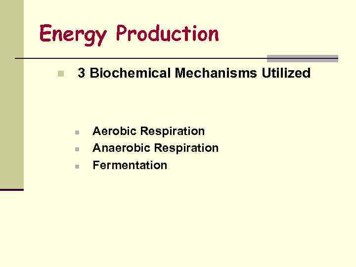 Energy Production n 3 Biochemical Mechanisms Utilized n n n Aerobic Respiration Anaerobic Respiration