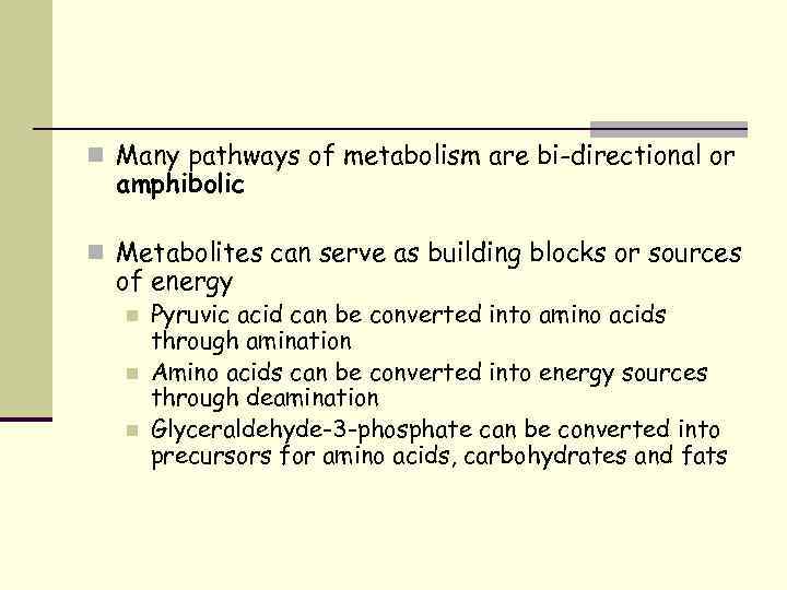 n Many pathways of metabolism are bi-directional or amphibolic n Metabolites can serve as