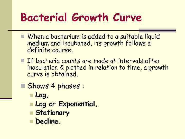 Bacterial Growth Curve n When a bacterium is added to a suitable liquid medium