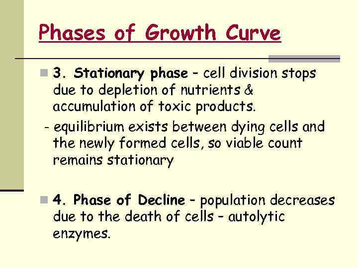 Phases of Growth Curve n 3. Stationary phase – cell division stops due to