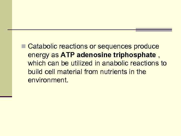 n Catabolic reactions or sequences produce energy as ATP adenosine triphosphate , which can