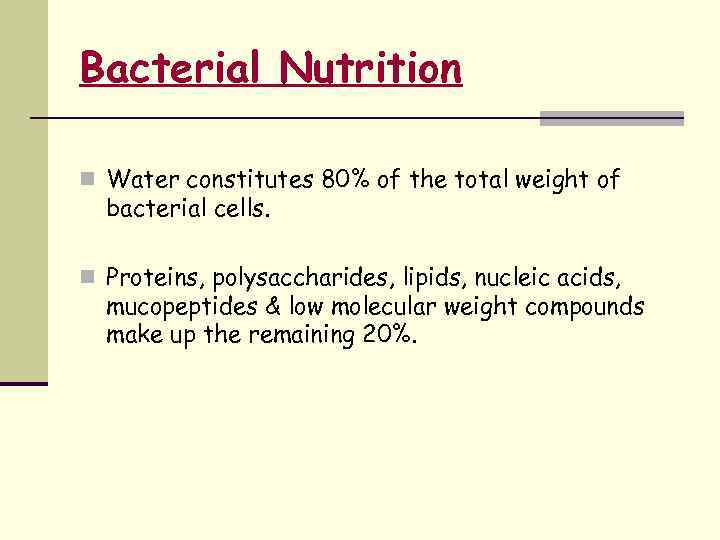 Bacterial Nutrition n Water constitutes 80% of the total weight of bacterial cells. n