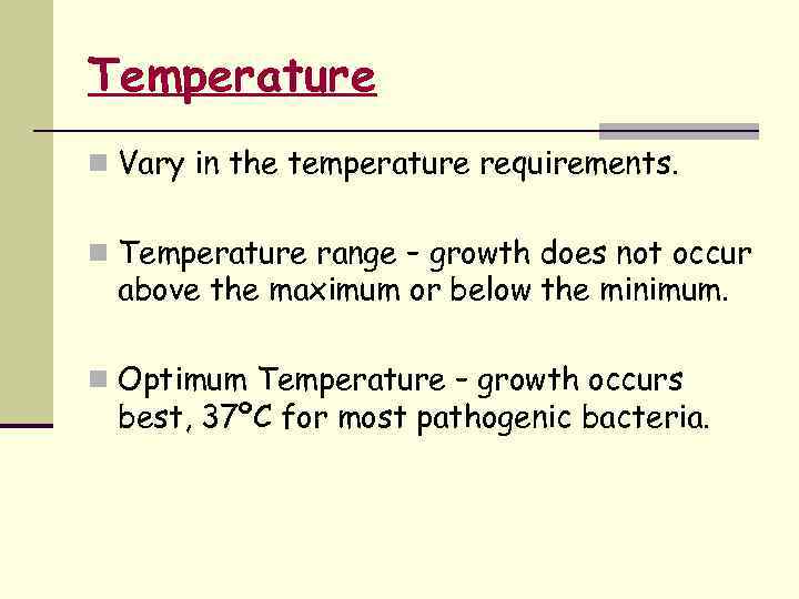 Temperature n Vary in the temperature requirements. n Temperature range – growth does not