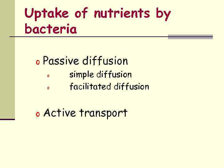 Uptake of nutrients by bacteria o Passive diffusion o o o simple diffusion facilitated