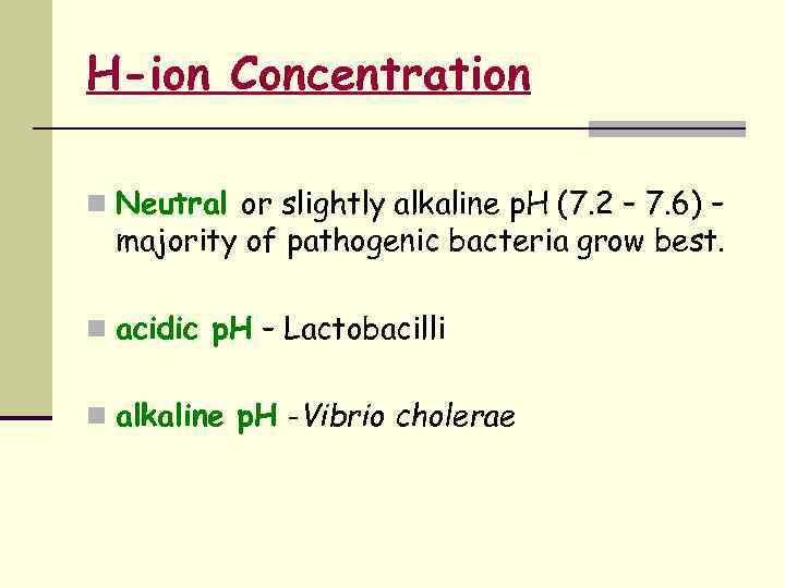 H-ion Concentration n Neutral or slightly alkaline p. H (7. 2 – 7. 6)