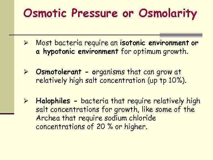 Osmotic Pressure or Osmolarity Ø Most bacteria require an isotonic environment or a hypotonic