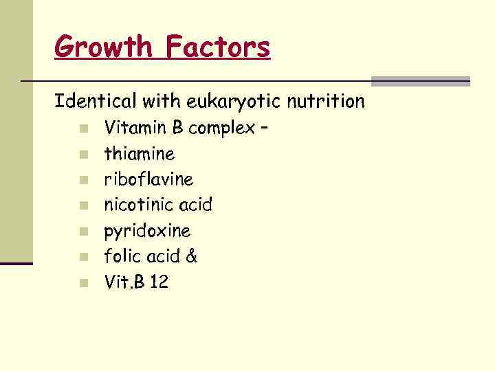 Growth Factors Identical with eukaryotic nutrition n n n Vitamin B complex – thiamine