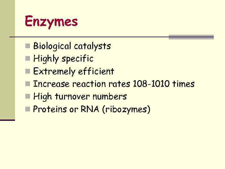 Enzymes n Biological catalysts n Highly specific n Extremely efficient n Increase reaction rates