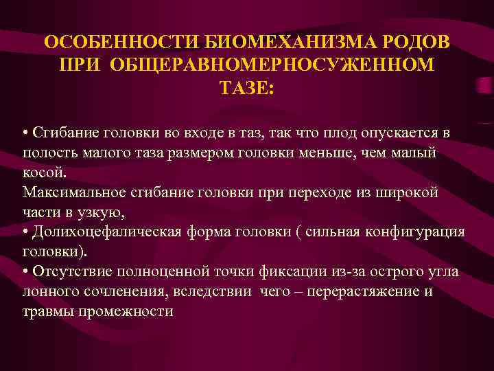 ОСОБЕННОСТИ БИОМЕХАНИЗМА РОДОВ ПРИ ОБЩЕРАВНОМЕРНОСУЖЕННОМ ТАЗЕ: • Сгибание головки во входе в таз, так