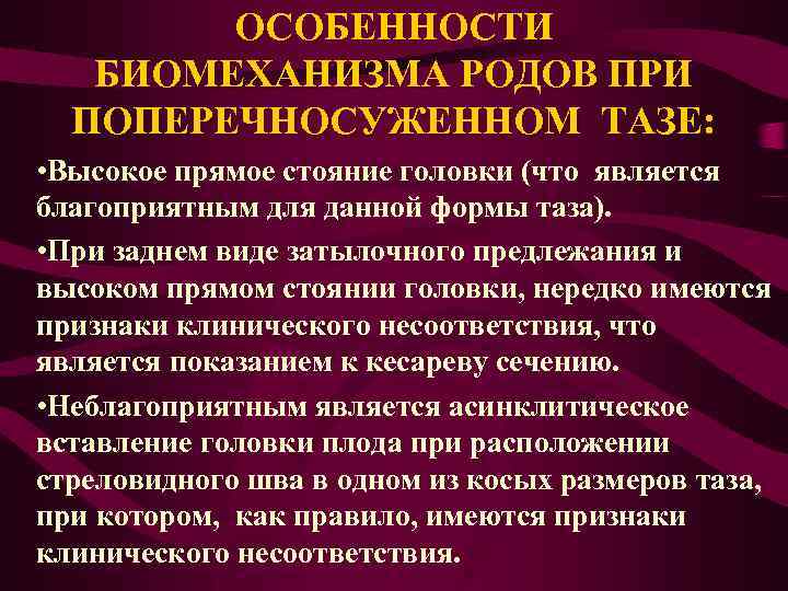 ОСОБЕННОСТИ БИОМЕХАНИЗМА РОДОВ ПРИ ПОПЕРЕЧНОСУЖЕННОМ ТАЗЕ: • Высокое прямое стояние головки (что является благоприятным