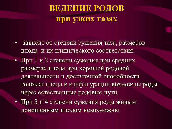 ВЕДЕНИЕ РОДОВ при узких тазах • зависит от степени сужения таза, размеров плода и