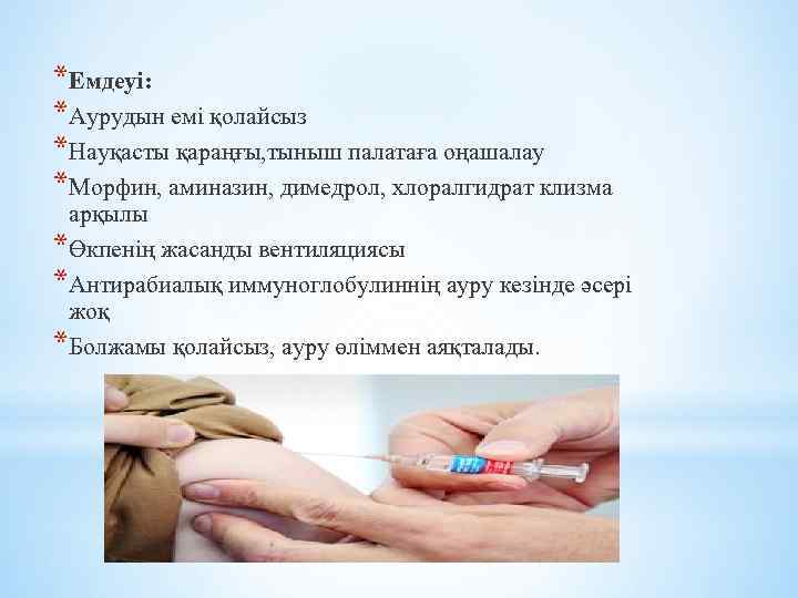 *Емдеуі: *Аурудын емі қолайсыз *Науқасты қараңғы, тыныш палатаға оңашалау *Морфин, аминазин, димедрол, хлоралгидрат клизма