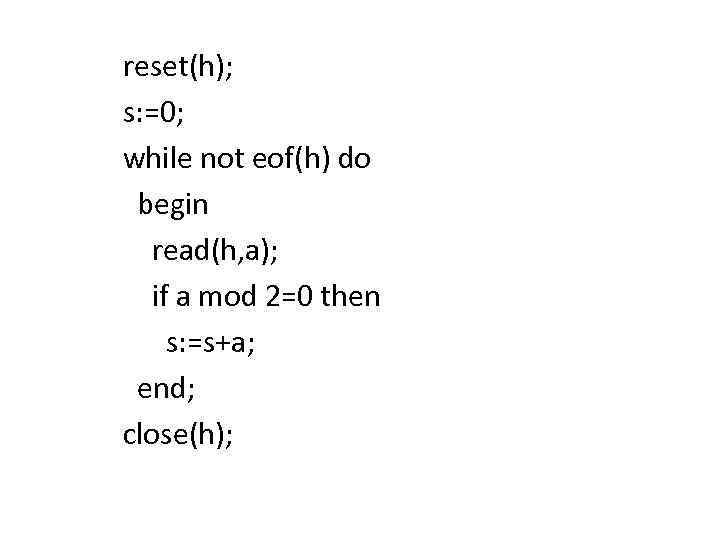 reset(h); s: =0; while not eof(h) do begin read(h, a); if a mod 2=0