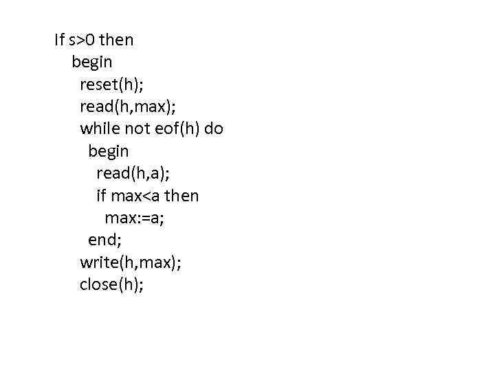 If s>0 then begin reset(h); read(h, max); while not eof(h) do begin read(h, a);